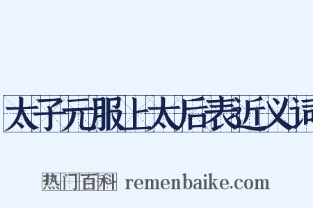 太子元服上太后表近义词是什么意思的图片